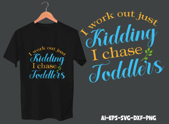 I Work Out Just Kidding I Chase Toddlers Graphics