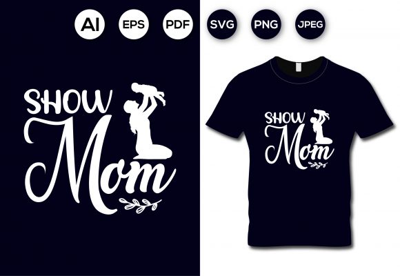 Show Mom Mother's Day: Graphics for T-Shirt Designs
